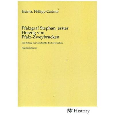 Pfalzgraf Stephan, erster Herzog von Pfalz-Zweybrücken, Taschenbuch von , MV-History, 978-3-7536-7135-2