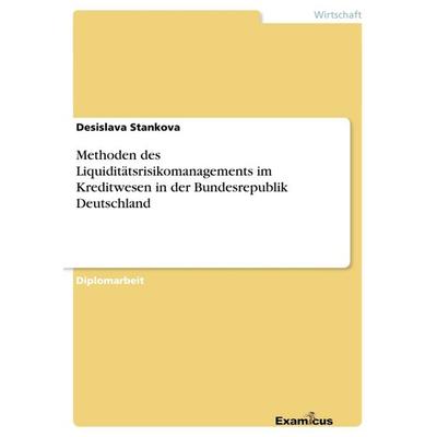 Methoden des Liquiditätsrisikomanagements im Kreditwesen in der Bundesrepublik Deutschland, Taschenbuch von Desislava Stankova, GRIN,