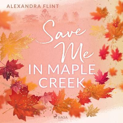 Maple–Creek–Reihe, Band 2: Save Me In Maple Creek - Alexandra Flint, Audio, 9788728376362