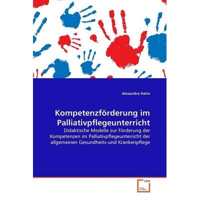Hahn, A: Kompetenzförderung im Palliativpflegeunterricht, Taschenbuch von Alexandra Hahn, VDM, 978-3-639-29273-2