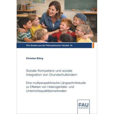 Soziale Kompetenz und soziale Integration von Grundschulkindern, Taschenbuch von Christian Elting, FAU University Press, 978-3-96147-923-8
