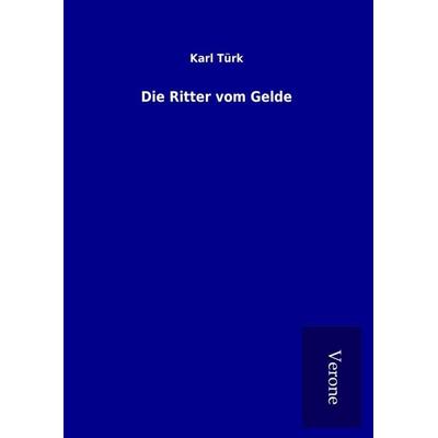 Die Ritter vom Gelde, Gebundene Ausgabe von Karl Türk, BoD - Books on Demand