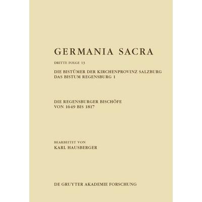 Die Regensburger Bischöfe von 1649 bis 1817. Die Bistümer der Kirchenprovinz Salzburg. Das Bistum Regensburg 1, Gebundene Ausgabe von , De Gruyter