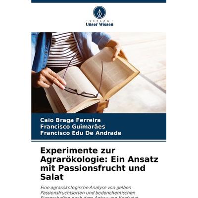 Experimente zur Agrarökologie: Ein Ansatz mit Passionsfrucht und Salat, Taschenbuch von Caio Braga Ferreira,Francisco Guimarães,Francisco Edu De
