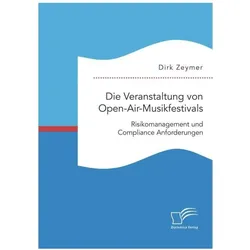 Die Veranstaltung von Open-Air-Musikfestivals: Risikomanagement und Compliance Anforderungen, Fachbücher von Dirk Zeymer