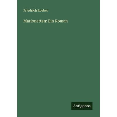 Marionetten: Ein Roman, Taschenbuch von Friedrich Roeber, Antigonos Verlag, 978-3-563-90584-5