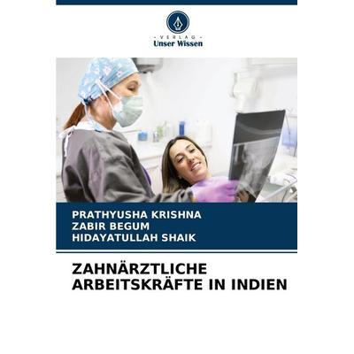 Zahnärztliche Arbeitskräfte in Indien, Taschenbuch von Prathyusha Krishna,Zabir Begum,Hidayatullah Shaik, Verlag Unser Wissen, 978-620-7-68080-1