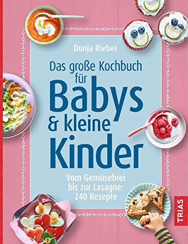 Dunja Rieber - Das große Kochbuch für Babys & kleine Kinder: Vom Gemüsebrei bis zur Lasagne: 240 Rezepte - Preis vom 15.10.2026 23:06:25 h