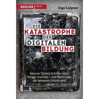 Die Katastrophe der digitalen Bildung, Gebundene Ausgabe von Ingo Leipner, Redline