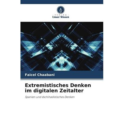 Extremistisches Denken im digitalen Zeitalter, Taschenbuch von Faicel Chaabani, Verlag Unser Wissen, 978-620-6-34390-5