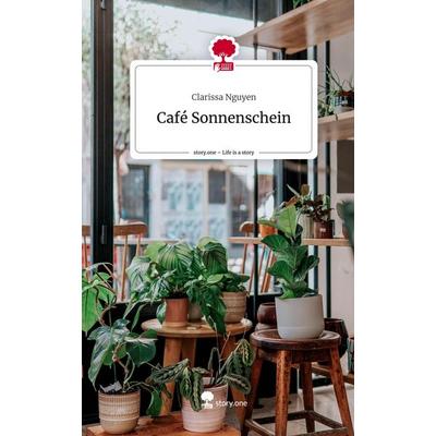 Café Sonnenschein. Life is a Story - story.one, Gebundene Ausgabe von Clarissa Nguyen, Story.one publishing, 978-3-7108-3453-0