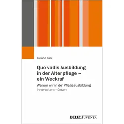 Quo vadis Ausbildung in der Altenpflege - ein Weckruf, Fachbücher von Falk, Juliane, Juliane Falk