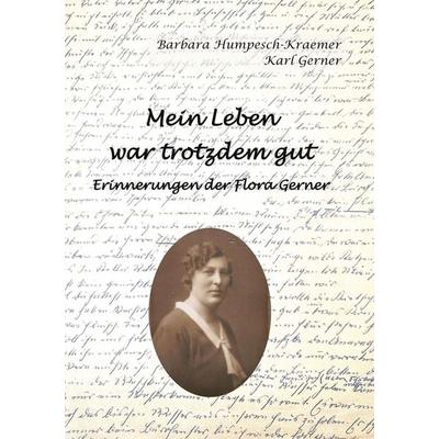 Mein Leben war trotzdem gut - Erinnerungen der Flora Gerner, Taschenbuch von Karl Gerner,Barbara Humpesch-Kraemer, BoD – Books on Demand,