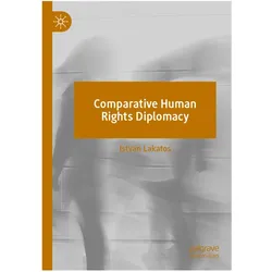 Comparative Human Rights Diplomacy, Fachbücher von Istvan Lakatos
