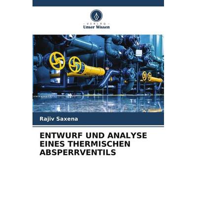 ENTWURF UND ANALYSE EINES THERMISCHEN ABSPERRVENTILS, Taschenbuch von Rajiv Saxena, Verlag Unser Wissen, 978-620-4-83671-3