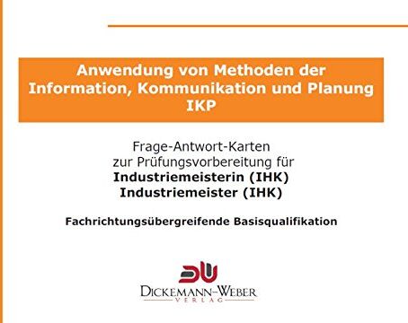 Birgit Dickemann-Weber - Frage-Antwort-Lernkarten IKP - Information, Kommunikation und Planung für Industriemeister (IHK): Lernkarten für die Prüfung Anwendung von Methoden der Information, Kommunikation und Planung - Preis vom 09.10.2026 07:28:09 h