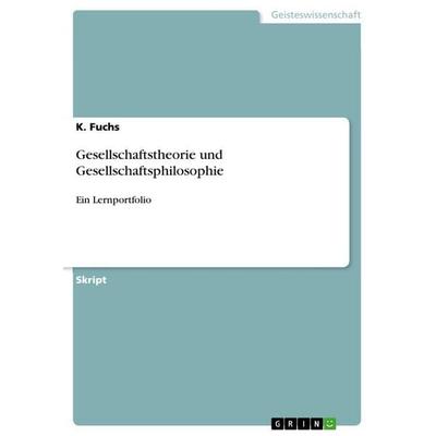 Gesellschaftstheorie und Gesellschaftsphilosophie, Taschenbuch von K. Fuchs, GRIN, 978-3-656-08441-9