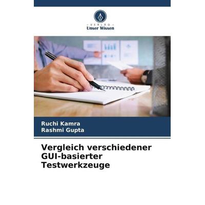 Vergleich verschiedener GUI-basierter Testwerkzeuge, Taschenbuch von Ruchi Kamra,Rashmi Gupta, Verlag Unser Wissen, 978-620-5-45157-1