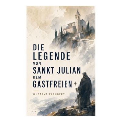 Die Legende von Sankt Julian dem Gastfreien, Taschenbuch von Gustave Flaubert, E-artnow, 978-80-273-7426-7