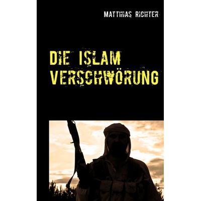 Die Islam Verschwörung, Taschenbuch von Matthias Richter, Twentysix Crime, 978-3-7407-3469-5