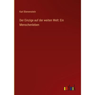 Der Einzige auf der weiten Welt: Ein Menschenleben, Gebundene Ausgabe von Karl Bienenstein, Outlook, 978-3-368-92473-7