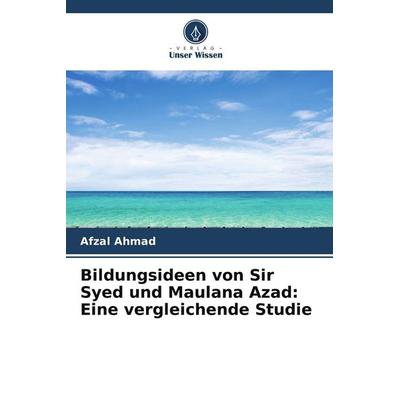 Bildungsideen von Sir Syed und Maulana Azad: Eine vergleichende Studie, Taschenbuch von Afzal Ahmad, Verlag Unser Wissen, 978-620-8-85266-5