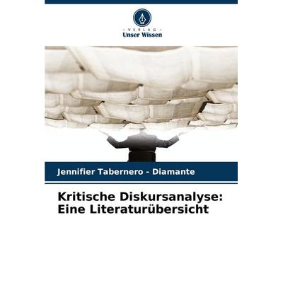 Kritische Diskursanalyse: Eine Literaturübersicht, Taschenbuch von Jennifier Tabernero-Diamante, Verlag Unser Wissen, 978-620-8-76450-0