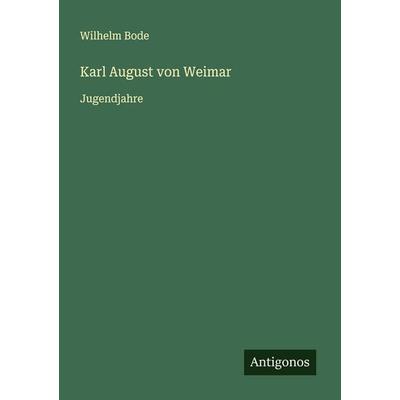 Karl August von Weimar, Taschenbuch von Wilhelm Bode, Antigonos Verlag, 978-3-563-43634-9