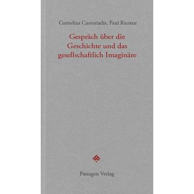 Gespräch über die Geschichte und das gesellschaftlich Imaginäre, Taschenbuch von Cornelius Castoriadis,Paul Ricoeur, Passagen, 978-3-7092-0323-1