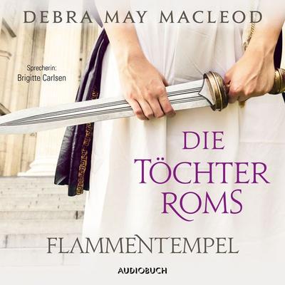 Die Töchter Roms: Flammentempel (ungekürzt) - Debra Macleod, Audio, 9783958627604