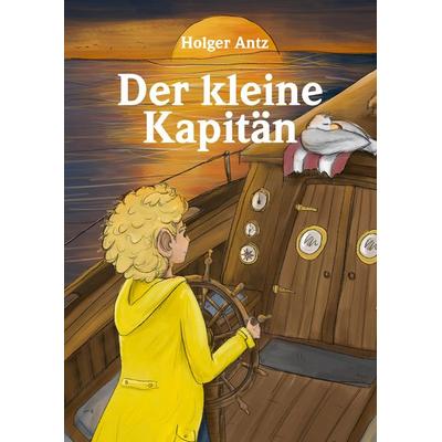 Der kleine Kapitän, Gebundene Ausgabe von Holger Antz, Tredition, 978-3-347-11193-6