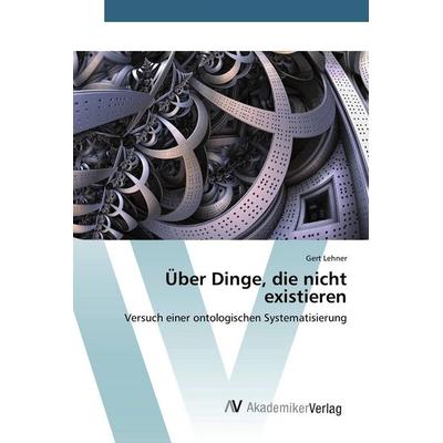 Über Dinge, die nicht existieren, Taschenbuch von Gert Lehner, AV Akademikerverlag, 978-3-639-79340-6