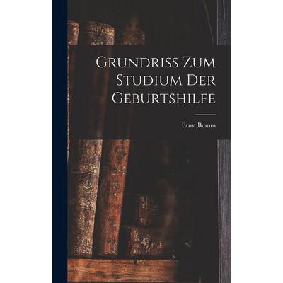 Grundriss Zum Studium Der Geburtshilfe, Gebundene Ausgabe von Ernst Bumm, British Library, Historical Print Editions, 978-1-01-584745-3