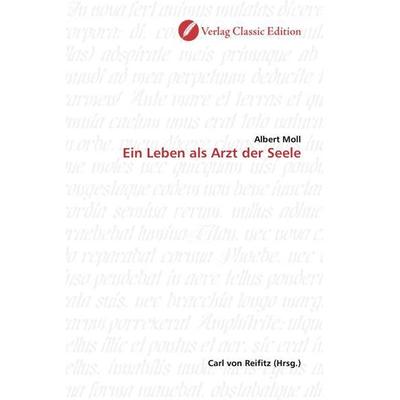 Moll, A: Ein Leben als Arzt der Seele, Taschenbuch von Albert Moll, Verlag Classic Edition, 978-3-86932-068-7