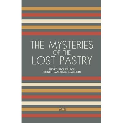 The Mysteries of the Lost Pastry, Taschenbuch von Artici Bilingual Books, Artici Bilingual Books