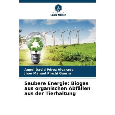 Saubere Energie: Biogas aus organischen Abfällen aus der Tierhaltung, Taschenbuch von Ángel David Pérez Alvarado,Jhon Manuel Pinchi Guerra, Verlag