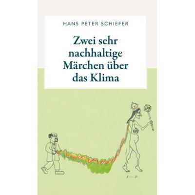 Zwei sehr nachhaltige Märchen über das Klima, Gebundene Ausgabe von H.P. Schiefer, Buchschmiede, 978-3-99181-419-1