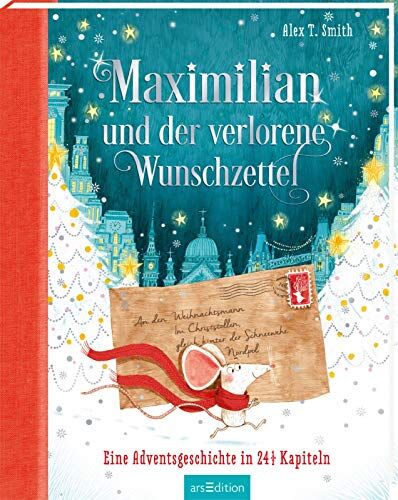 Smith, Alex T. - Maximilian und der verlorene Wunschzettel: Eine Adventsgeschichte in 24 1/2 Kapiteln Wunderschönes Weihnachtsbuch für Kinder ab 5 Jahren zum Vorlesen und Lesen im Advent - Preis vom 11.10.2026 15:43:13 h