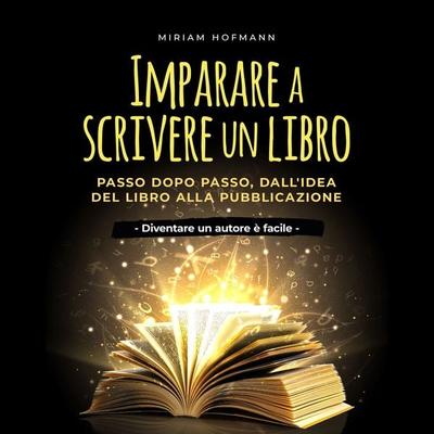 Imparare a scrivere un libro: Passo dopo passo, dall'idea del libro alla pubblicazione - Diventare un autore è facile - - Miriam Hofmann, Audio,