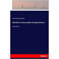Sämtliche schwarzwälder Dorfgeschichten, Belletristik von Berthold Auerbach