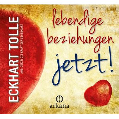 Lebendige Beziehungen JETZT!, Gebundene Ausgabe von Eckhart Tolle, Arkana, 978-3-442-34564-9