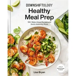 Downshiftology Healthy Meal Prep, Ratgeber von Lisa Bryan