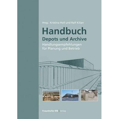 Handbuch Depots und Archive, Taschenbuch von Lars Klemm,Ralf Kilian,Kristina Holl,Stephan Jörchel,Sven Steinbach, Fraunhofer IRB, 978-3-7388-0474-4