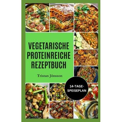 VEGETARISCHE PROTEINREICHE REZEPTBUCH, Taschenbuch von Tristan Jönsson, Independently Published