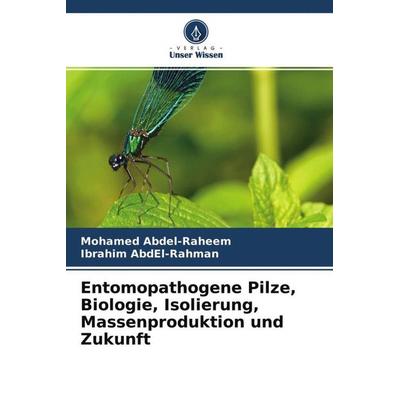 Entomopathogene Pilze, Biologie, Isolierung, Massenproduktion und Zukunft, Taschenbuch von Mohamed Abdel-Raheem,Ibrahim Abdel-Rahman, Verlag Unser