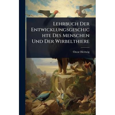 Lehrbuch Der Entwicklungsgeschichte Des Menschen Und Der Wirbelthiere, Taschenbuch von Oscar Hertwig, Legare Street Press, 978-1-02-365521-7