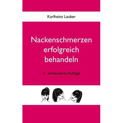 Nackenschmerzen erfolgreich behandeln, Gebundene Ausgabe von Karlheinz Lauber, BoD – Books on Demand, 978-3-7562-4929-9