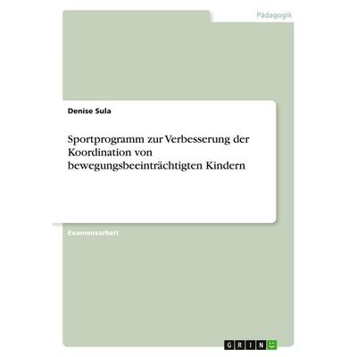 Sportprogramm zur Verbesserung der Koordination von bewegungsbeeinträchtigten Kindern, Taschenbuch von Denise Sula, GRIN, 978-3-638-73738-8