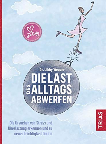 Libby Weaver - Die Last des Alltags abwerfen: Die Ursachen von Stress und Überlastung erkennen und zu neuer Leichtigkeit finden - Preis vom 11.10.2026 15:43:13 h