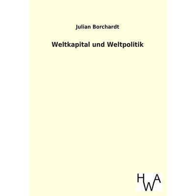 Weltkapital und Weltpolitik, Taschenbuch von Julian Borchardt, Historisches Wirtschaftsarchiv, 978-3-86383-188-2